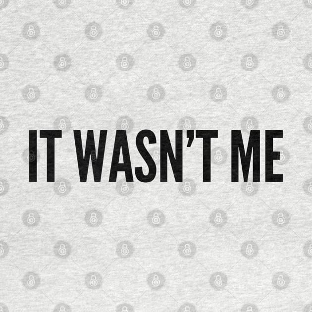 Cute - It Wasn't Me - Funny Joke Statement Humor Slogan Quotes Saying by sillyslogans